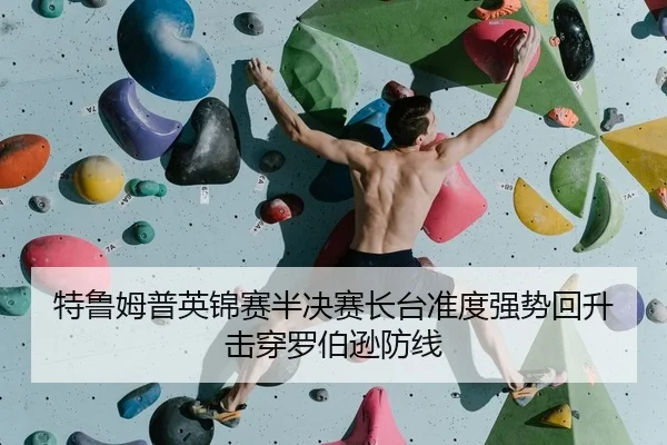 特鲁姆普英锦赛半决赛长台准度强势回升击穿罗伯逊防线